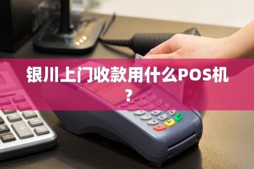 银川上门收款用什么POS机？