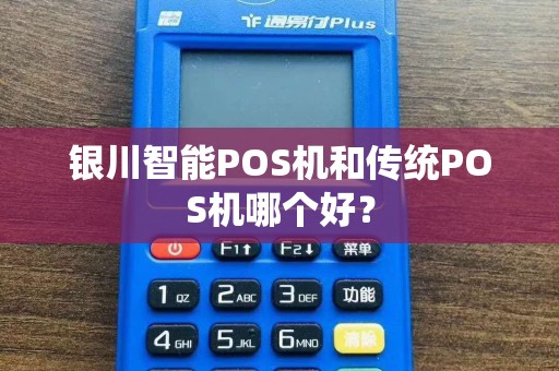 银川智能POS机和传统POS机哪个好? pos机办理 pos机申请 第1张 银川智能POS机和传统POS机哪个好? pos机办理 pos机申请 第1张