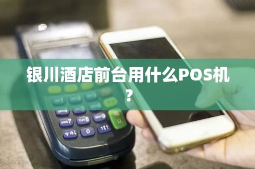 银川酒店前台用什么POS机？