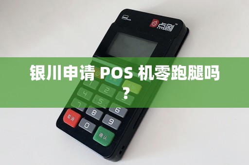 银川申请 POS 机零跑腿吗？