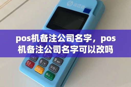 pos机备注公司名字，pos机备注公司名字可以改吗
