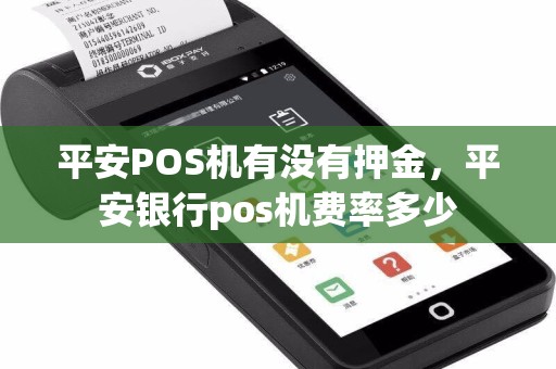 平安POS机有没有押金，平安银行pos机费率多少