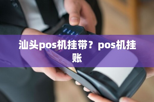 汕头pos机挂带？pos机挂账