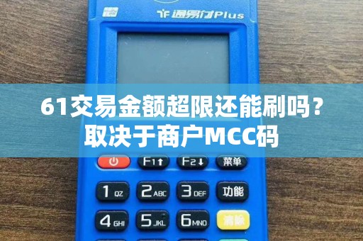 61交易金额超限还能刷吗？取决于商户MCC码