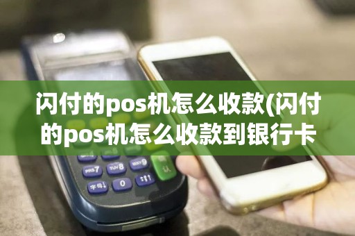 闪付的pos机怎么收款(闪付的pos机怎么收款到银行卡)  第1张