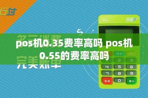 pos机0.35费率高吗 pos机0.55的费率高吗