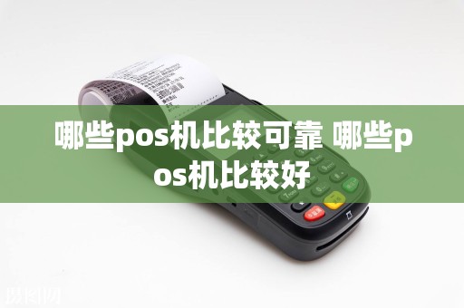 哪些pos机比较可靠 哪些pos机比较好