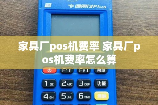 家具厂pos机费率 家具厂pos机费率怎么算
