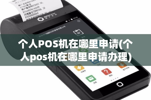 个人POS机在哪里申请(个人pos机在哪里申请办理)  第1张