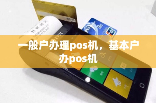 一般户办理pos机，基本户办pos机