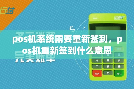 pos机系统需要重新签到，pos机重新签到什么意思