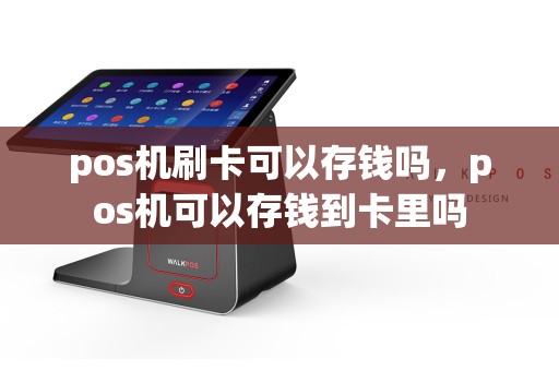 pos机刷卡可以存钱吗，pos机可以存钱到卡里吗  第1张