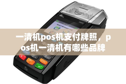 一清机pos机支付牌照，pos机一清机有哪些品牌