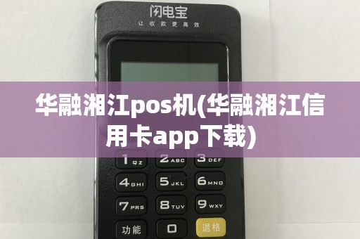 华融湘江pos机(华融湘江信用卡app下载)  第1张