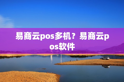 易商云pos多机？易商云pos软件