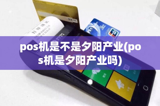 pos机是不是夕阳产业(pos机是夕阳产业吗)