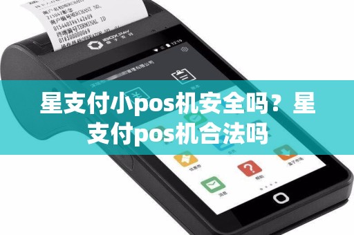 星支付小pos机安全吗？星支付pos机合法吗
