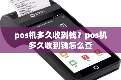 pos机多久收到钱？pos机多久收到钱怎么查