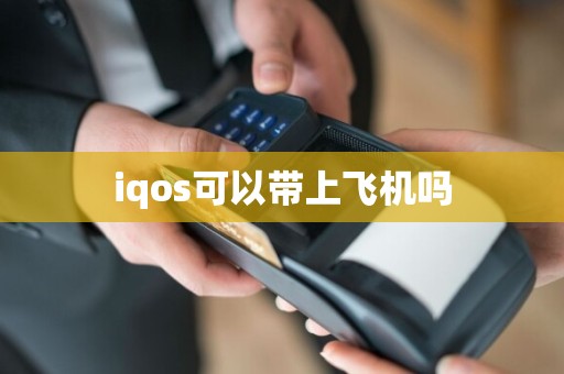 iqos可以带上飞机吗