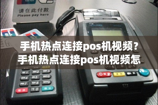 手机热点连接pos机视频？手机热点连接pos机视频怎么设置