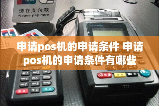 申请pos机的申请条件 申请pos机的申请条件有哪些