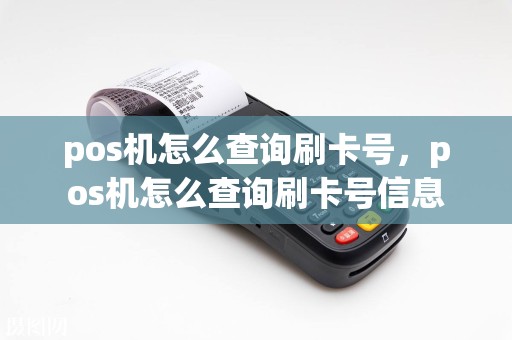 pos机怎么查询刷卡号，pos机怎么查询刷卡号信息  第1张