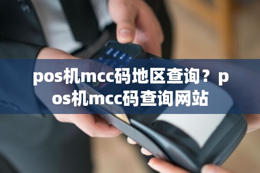 pos机mcc码地区查询？pos机mcc码查询网站  第1张