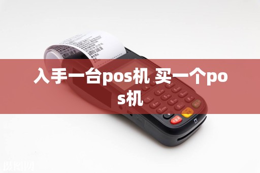 入手一台pos机 买一个pos机
