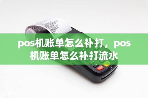 pos机账单怎么补打，pos机账单怎么补打流水
