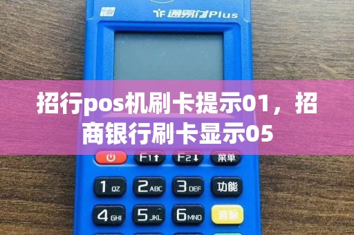 招行pos机刷卡提示01，招商银行刷卡显示05