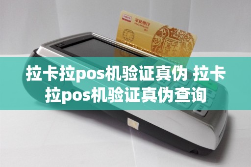 拉卡拉pos机验证真伪 拉卡拉pos机验证真伪查询  第1张