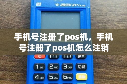 手机号注册了pos机，手机号注册了pos机怎么注销  第1张
