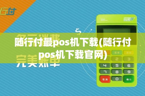 随行付最pos机下载(随行付pos机下载官网)