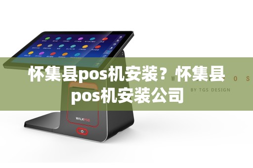 怀集县pos机安装？怀集县pos机安装公司