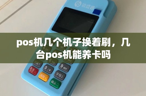 pos机几个机子换着刷，几台pos机能养卡吗