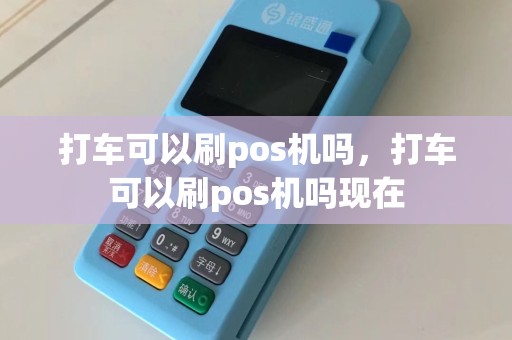 打车可以刷pos机吗，打车可以刷pos机吗现在
