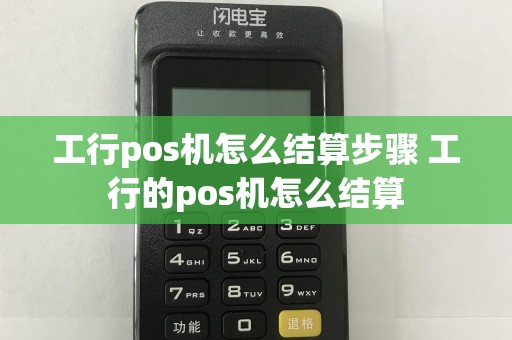 工行pos机怎么结算步骤 工行的pos机怎么结算  第1张