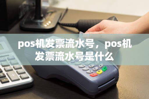 pos机发票流水号，pos机发票流水号是什么