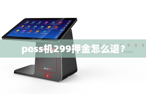 poss机299押金怎么退？  第1张