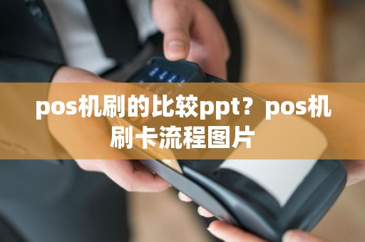pos机刷的比较ppt？pos机刷卡流程图片