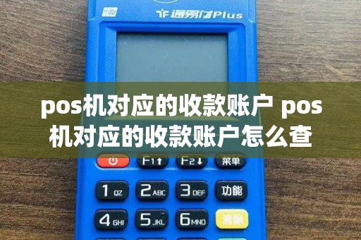 pos机对应的收款账户 pos机对应的收款账户怎么查