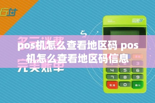 pos机怎么查看地区码 pos机怎么查看地区码信息  第1张