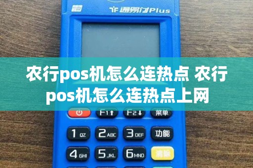 农行pos机怎么连热点 农行pos机怎么连热点上网