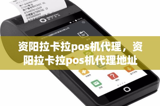 资阳拉卡拉pos机代理，资阳拉卡拉pos机代理地址