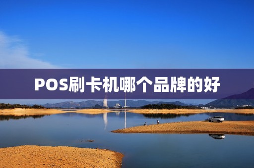 POS刷卡机哪个品牌的好