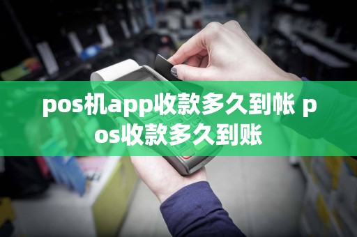 pos机app收款多久到帐 pos收款多久到账  第1张