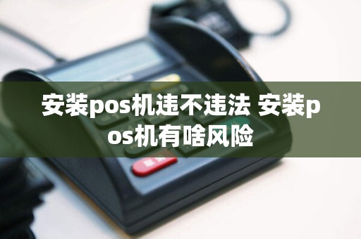 安装pos机违不违法 安装pos机有啥风险