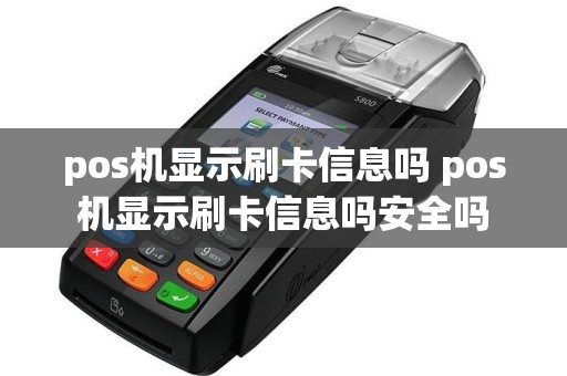 pos机显示刷卡信息吗 pos机显示刷卡信息吗安全吗  第1张
