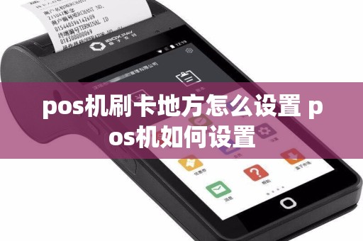 pos机刷卡地方怎么设置 pos机如何设置
