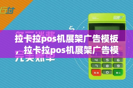 拉卡拉pos机展架广告模板，拉卡拉pos机展架广告模板怎么设置